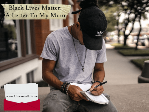 Black Lives Matter A Letter To My Mum | Racism (BLM) | Unwanted Life