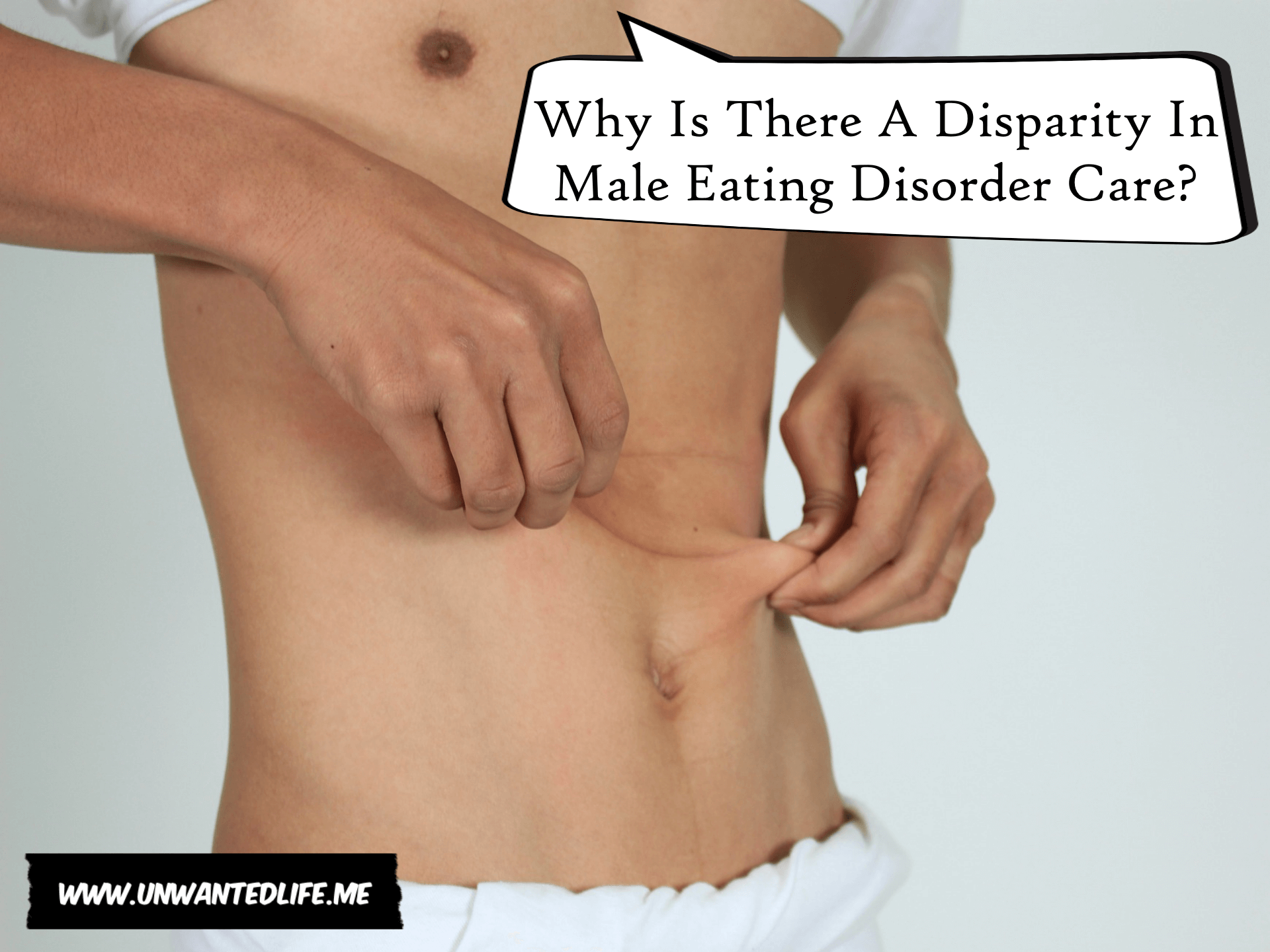 A photo of a skinny white man's body as he pulls at his stomach skin with a speech bubble that says - Why Is There A Disparity In Male Eating Disorder Care?