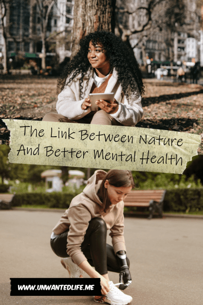 The picture is split in two with the top image being of a young black woman sitting and leaning against a tree in he park in autumn. The bottom image being of a white woman with a prosthetic arm in running gear tying her shows in the middle of a park. The two images are separated by the article title - The Link Between Nature And Better Mental Health