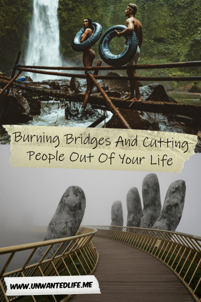 The picture is split in two with the top image being of a couple walking a long a log bridge over water carrying rubber rings. The bottom image being of a giant stone hand holding up a bridge. The two images are separated by the article title - Burning Bridges And Cutting People Out Of Your Life