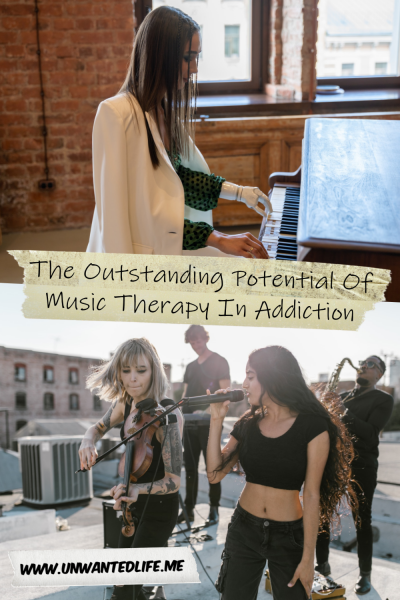 The picture is split in two with the top image being of a white woman with a left prosthetic hand playing the piano, and the bottom image being of band playing on the rooftop. The two images are separated by the article title - The Outstanding Potential Of Music Therapy In Addiction - Unwanted Life