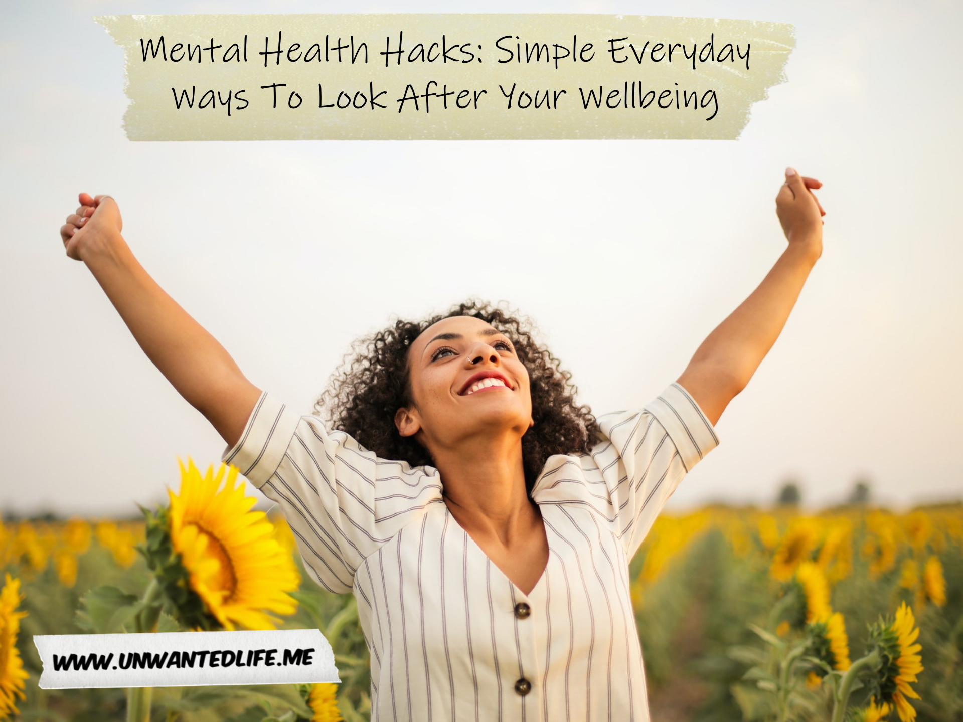A photo of a Black woman with her arms raised in happiness while standing in a sunflower field to represent the topic of the article - Mental Health Hacks: Simple Everyday Ways To Look After Your Wellbeing - Unwanted Life