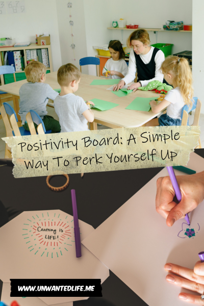 The picture is split in two with the top image being of a White woman teaching several children to craft something. The bottom image being of a pair of hands craft something and drawing on some paper. The two images are separated by the article title - Positivity Board: A Simple Way To Perk Yourself Up