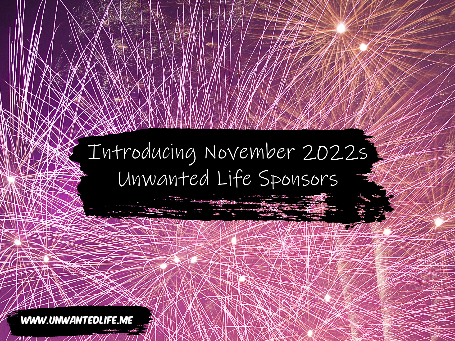 A photo of fireworks with the title of the article across the middle of the image - Introducing November 2022s Unwanted Life Sponsors