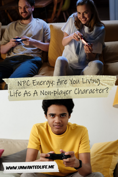 The picture is split in two, with the top image being of a couple playing video games. The bottom image being of a young man playing video games. The two images are separated by the article title - NPC Energy: Are You Living Life As A Non-player Character?