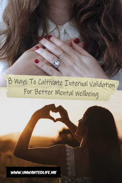 The picture is split in two, with the top image being of a a woman hold her hands to her chest. The bottom image being of a woman making a heart shape with her hands. The two images are separated by the article title - 8 Ways To Cultivate Internal Validation For Better Mental Wellbeing