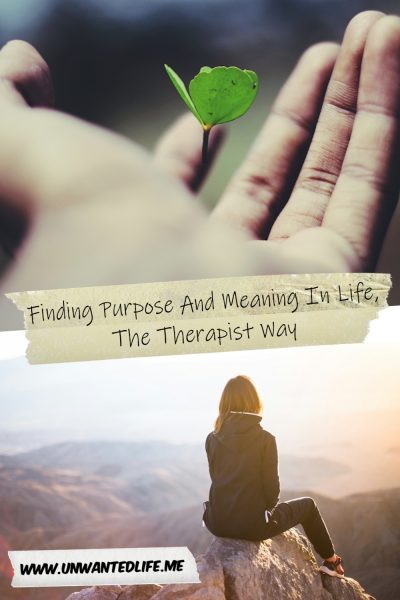 The picture is split in two, with the top image being of a person's hand held out with a tiny plant sprouting from it. The bottom image being of a woman sitting on top of a mountain looking at the scenery. The two images are separated by the article title - Finding Purpose And Meaning In Life, The Therapist Way