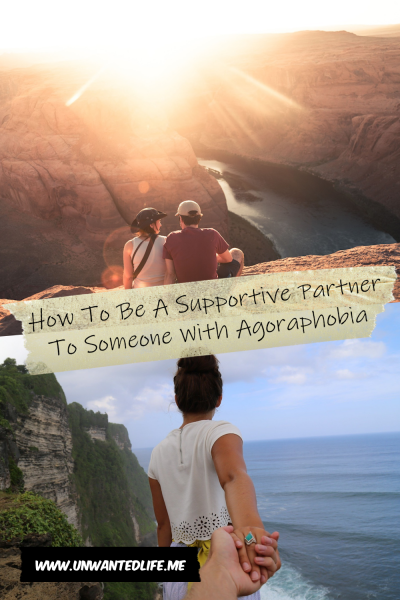 The picture is split in two, with the top image being of a couple together overlooking a canyon. The bottom image being of a woman holding the hand of their partner, overlooking the sea from a cliff top. The two images are separated by the article title - How To Be A Supportive Partner To Someone With Agoraphobia