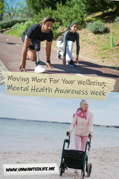 The picture is split in two, with the top image being of a two people, one with a prosthetic leg, ready to start a running race. The bottom image being of an elderly White woman walking on the beach using a rollator. The two images are separated by the article title - Moving More For Your Wellbeing Mental Health Awareness Week