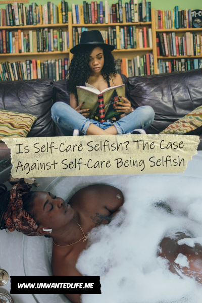 The picture is split in two, with the top image being of a Black woman sitting on a sofa in a library reading a book. The bottom image being of a Black woman taking a very soapy bubble bath. The two images are separated by the article title - Is Self-Care Selfish? The Case Against Self-Care Being Selfish