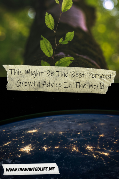 The picture is split in two, with the top image being of a a tree just starting to grow a new branch. The bottom image being of a night time view of the earth. The two images are separated by the article title - This Might Be The Best Personal Growth Advice In The World