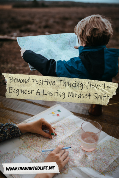 The picture is split in two, with the top image being of a kid looking at a map while standing in a field. The bottom image being of someone sitting at a table reviewing a map. The two images are separated by the article title - Beyond Positive Thinking: How To Engineer A Lasting Mindset Shift
