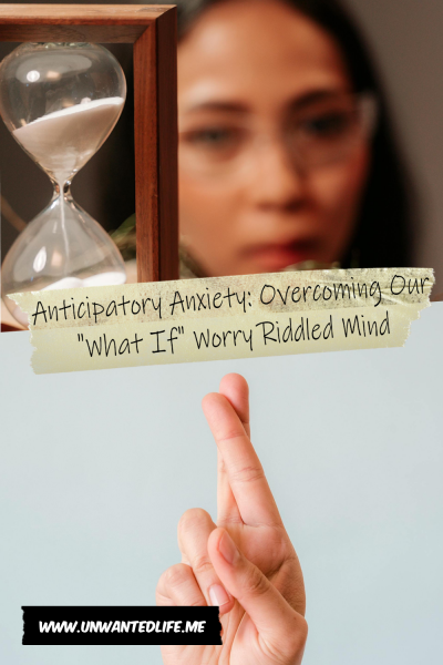 Anticipatory Anxiety: The picture is split in two, with the top image being of a woman watching an hour glass. The bottom image being a photo of someone with their fingers crossed. The two images are separated by the article title - Overcoming Our "What If" Worry Riddled Mind