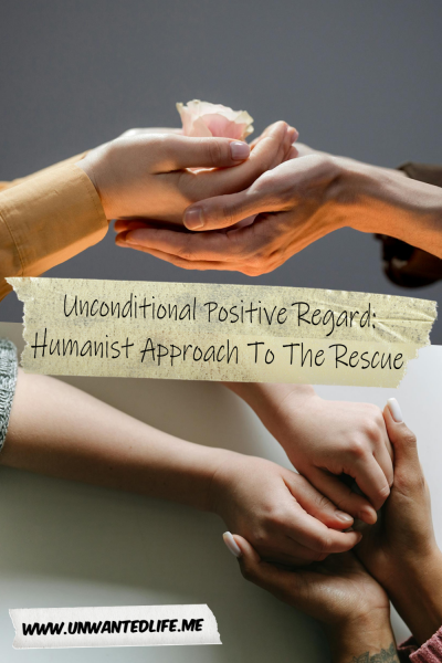 The picture is split in two, with the top image being of Two people hands in hands, palms up, with a flower being held. The bottom image being of two people of different ethnicity holding hands. The two images are separated by the article title - Unconditional Positive Regard: Humanist Approach To The Rescue