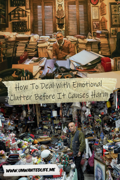 The picture is split in two, with the top image being of a man sitting in a very cluttered room filled with bundles of documents. The bottom image being of a man in a room brimming with stuff. The two images are separated by the article title - How To Deal With Emotional Clutter Before It Causes Harm
