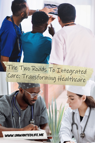 The picture is split in two, with the top image being of a of three doctors reviewing and x-ray. The bottom image being of a two doctors reviewing medical records. The two images are separated by the article title - The Two Roads To Integrated Care: Transforming Healthcare