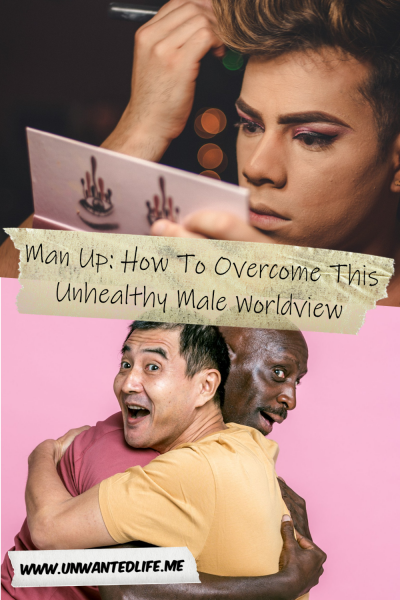 The picture is split in two, with the top image being of a man putting on makeup. The bottom image being of a man of Asian decent hugging a Black man, who's also wearing a pink shirt. The two images are separated by the article title - Man Up: How To Overcome This Unhealthy Male Worldview