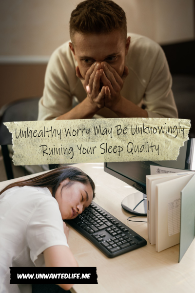 The picture is split in two, with the top image being of a White man with his head in his hands looking stressed. The bottom image being of a woman of Asian ancestry sleeping on their computer keyboard. The two images are separated by the article title - Unhealthy Worry May Be Unknowingly Ruining Your Sleep Quality